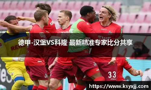 德甲-汉堡VS科隆 最新精准专家比分共享